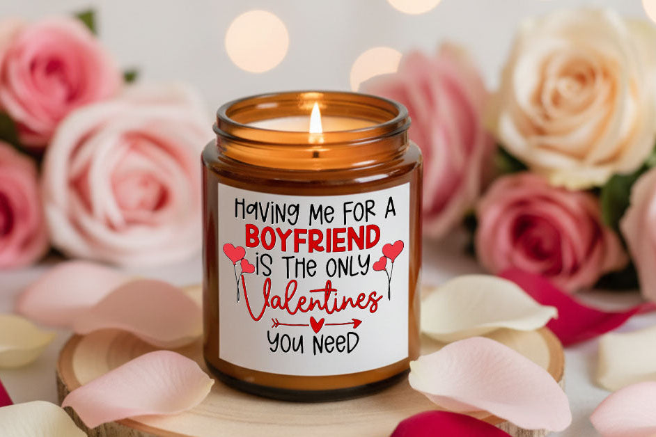Having me as a Boyfriend is the only Valentines you need - Candle 8 oz
