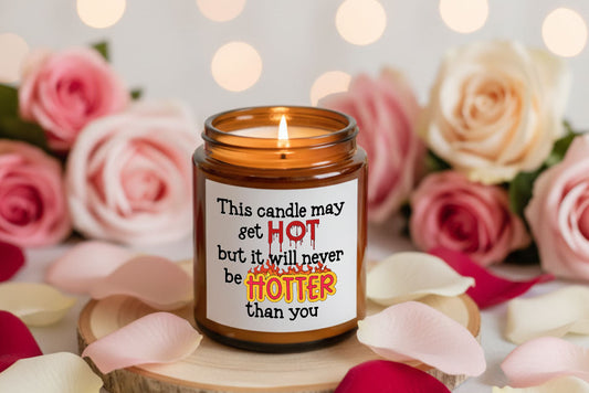 This candle may be hot, but it will never be hotter than you - gift candle