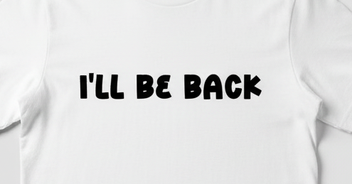 I'll be back - umm no tshirt