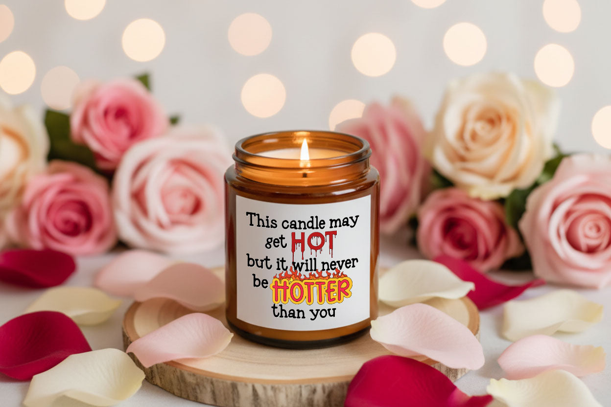 This candle may be hot, but it will never be hotter than you - gift candle